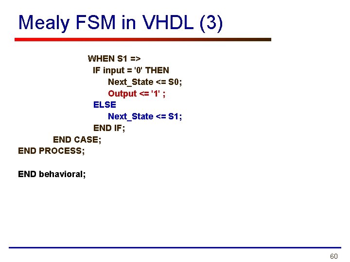 Mealy FSM in VHDL (3) WHEN S 1 => IF input = '0' THEN