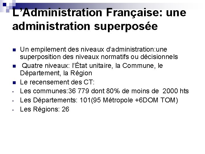 L’Administration Française: une administration superposée n n n - Un empilement des niveaux d’administration: