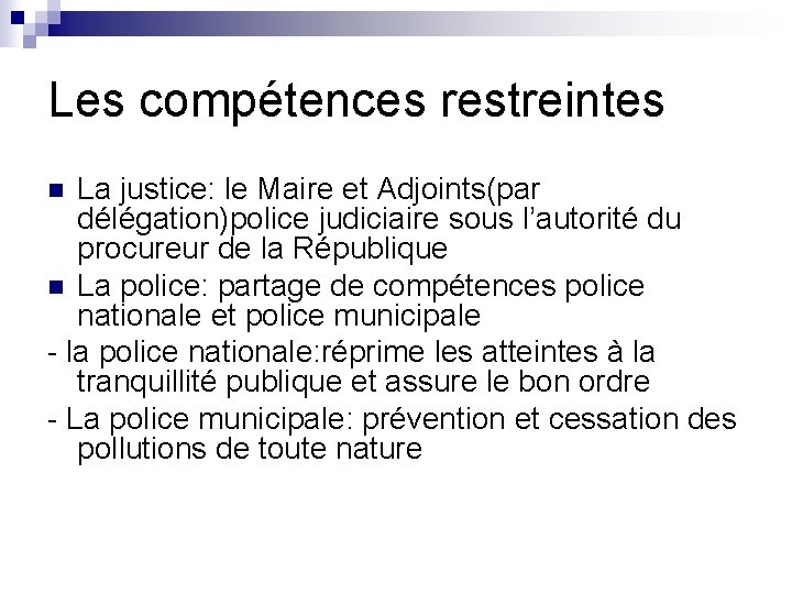 Les compétences restreintes La justice: le Maire et Adjoints(par délégation)police judiciaire sous l’autorité du