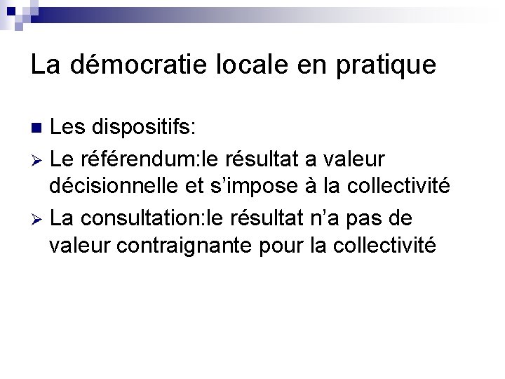 La démocratie locale en pratique Les dispositifs: Ø Le référendum: le résultat a valeur