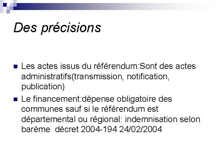 Des précisions n n Les actes issus du référendum: Sont des actes administratifs(transmission, notification,