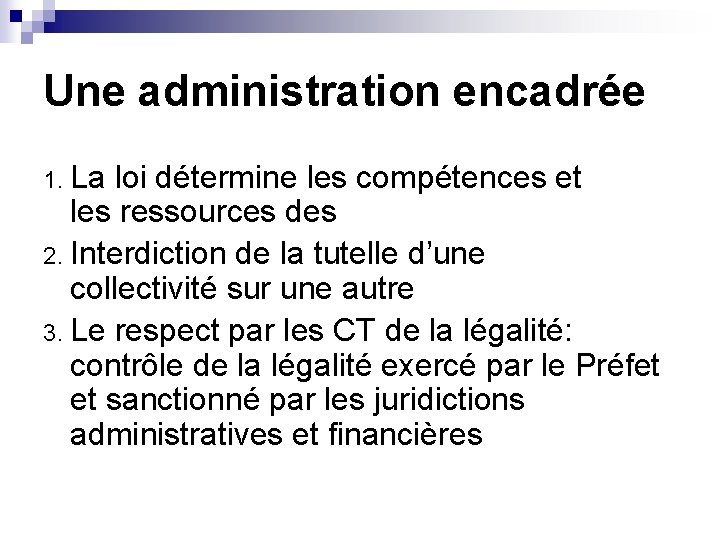 Une administration encadrée 1. La loi détermine les compétences et les ressources des 2.