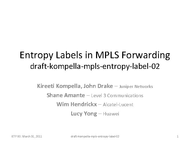 Entropy Labels in MPLS Forwarding draft-kompella-mpls-entropy-label-02 Kireeti Kompella, John Drake – Juniper Networks Shane