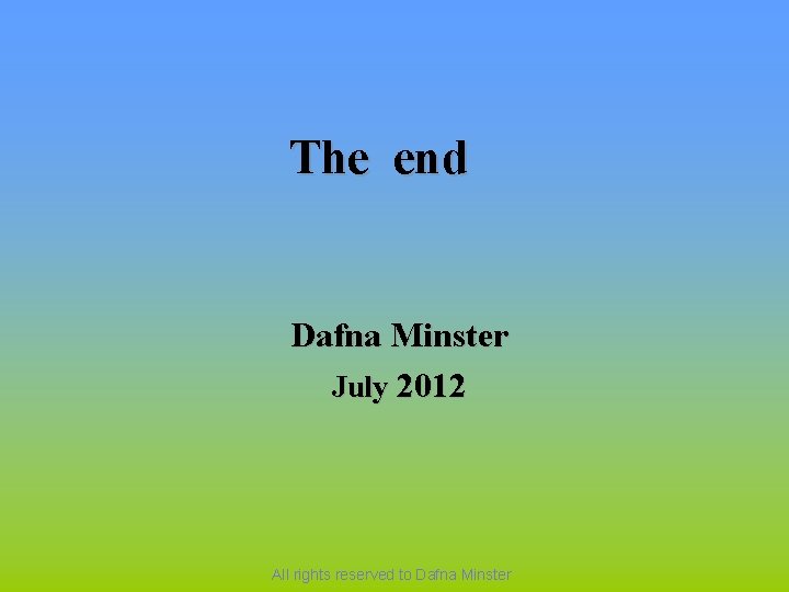 The end Dafna Minster July 2012 All rights reserved to Dafna Minster 