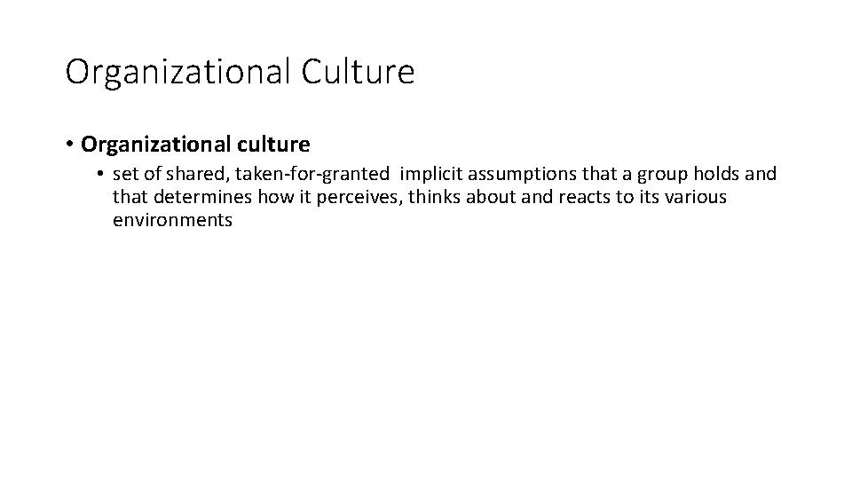 Organizational Culture • Organizational culture • set of shared, taken-for-granted implicit assumptions that a