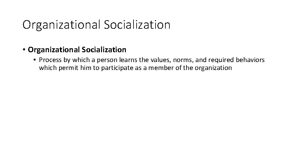 Organizational Socialization • Process by which a person learns the values, norms, and required