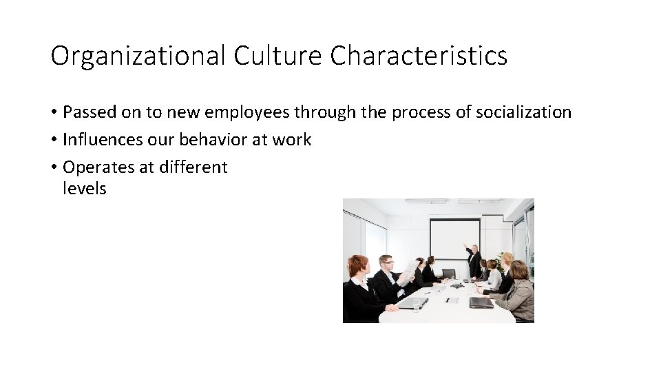 Organizational Culture Characteristics • Passed on to new employees through the process of socialization