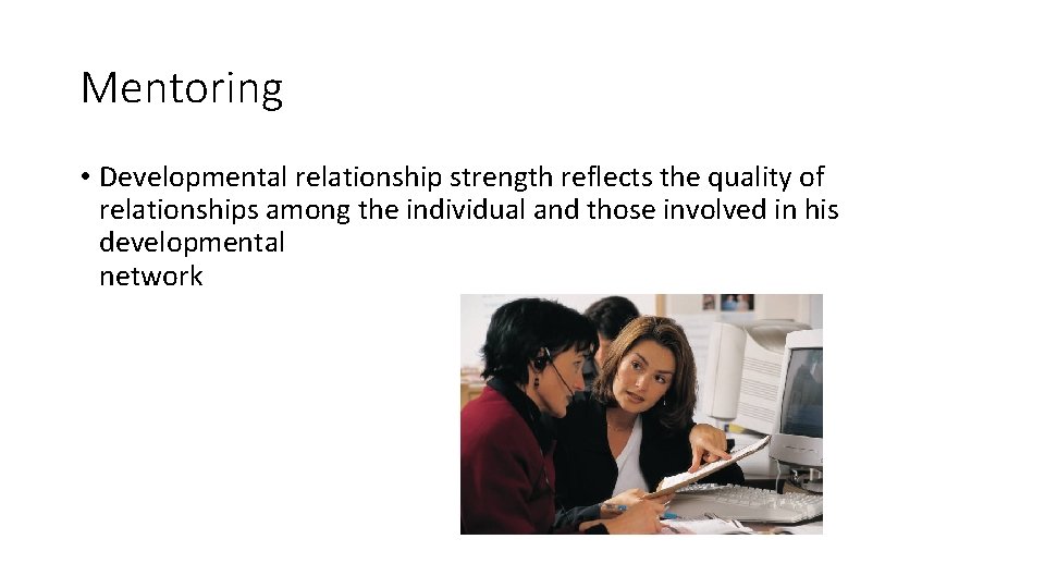 Mentoring • Developmental relationship strength reflects the quality of relationships among the individual and