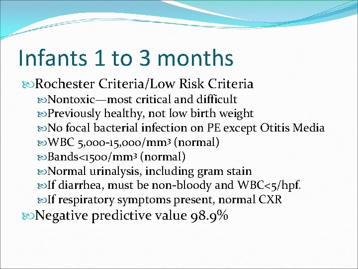 Infants 1 to 3 months Rochester Criteria/Low Risk Criteria Nontoxic—most critical and difficult Previously