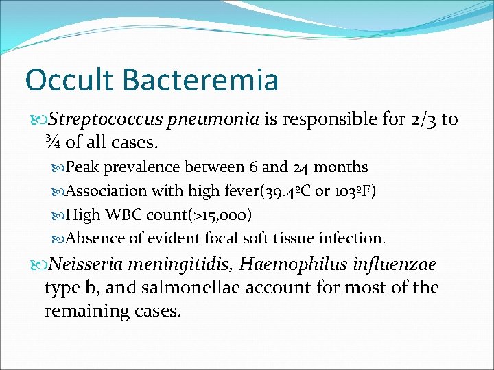 Occult Bacteremia Streptococcus pneumonia is responsible for 2/3 to ¾ of all cases. Peak
