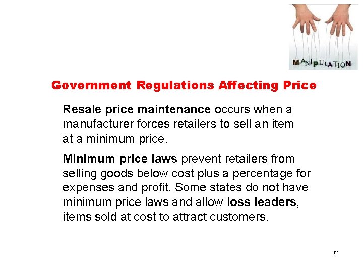 Government Regulations Affecting Price Resale price maintenance occurs when a manufacturer forces retailers to