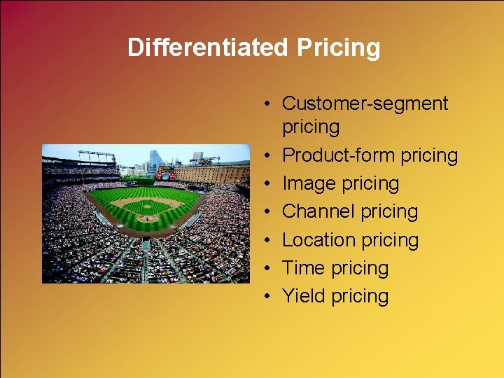 Differentiated Pricing • Customer-segment pricing • Product-form pricing • Image pricing • Channel pricing