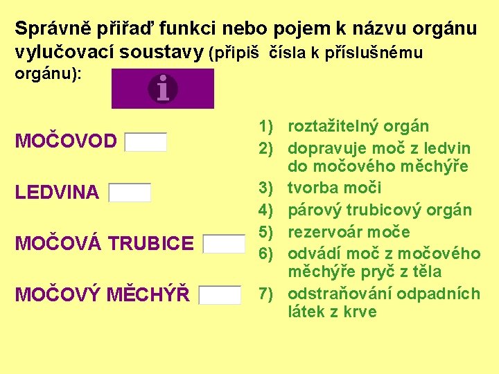 Správně přiřaď funkci nebo pojem k názvu orgánu vylučovací soustavy (připiš čísla k příslušnému