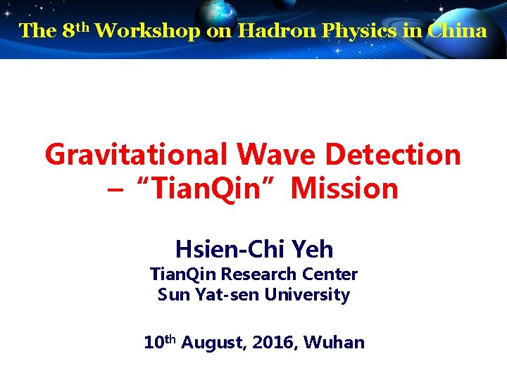 The 8 th Workshop on Hadron Physics in China Gravitational Wave Detection –“Tian. Qin”Mission