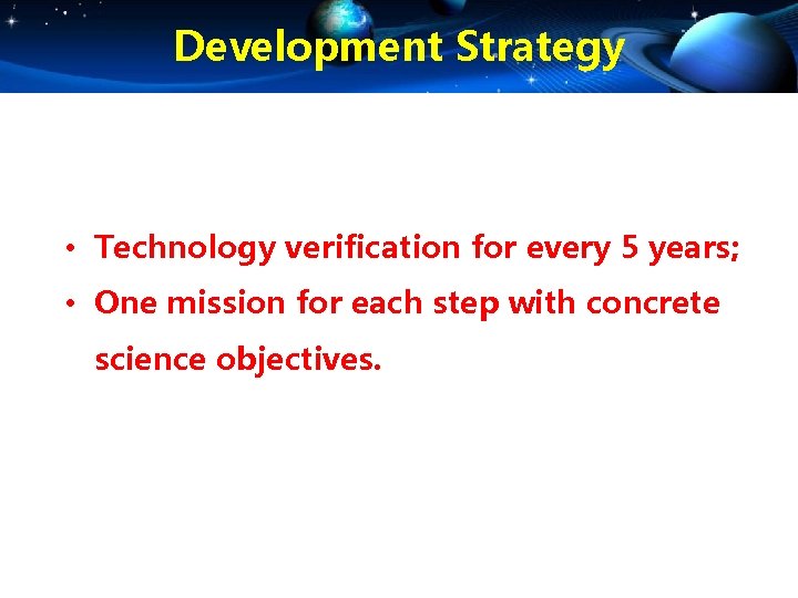 Development Strategy • Technology verification for every 5 years; • One mission for each
