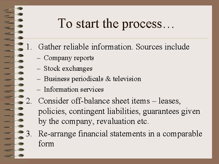 To start the process… 1. Gather reliable information. Sources include – – Company reports