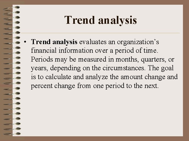 Trend analysis • Trend analysis evaluates an organization’s financial information over a period of