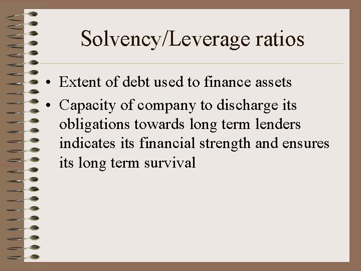 Solvency/Leverage ratios • Extent of debt used to finance assets • Capacity of company
