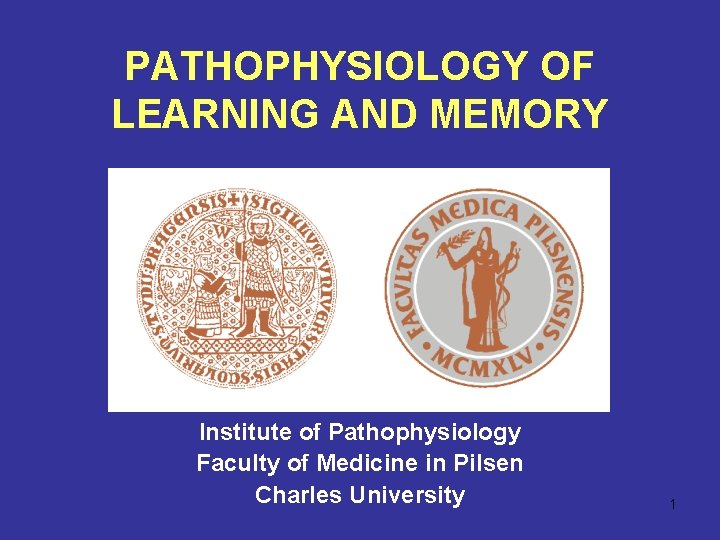 PATHOPHYSIOLOGY OF LEARNING AND MEMORY Institute of Pathophysiology Faculty of Medicine in Pilsen Charles