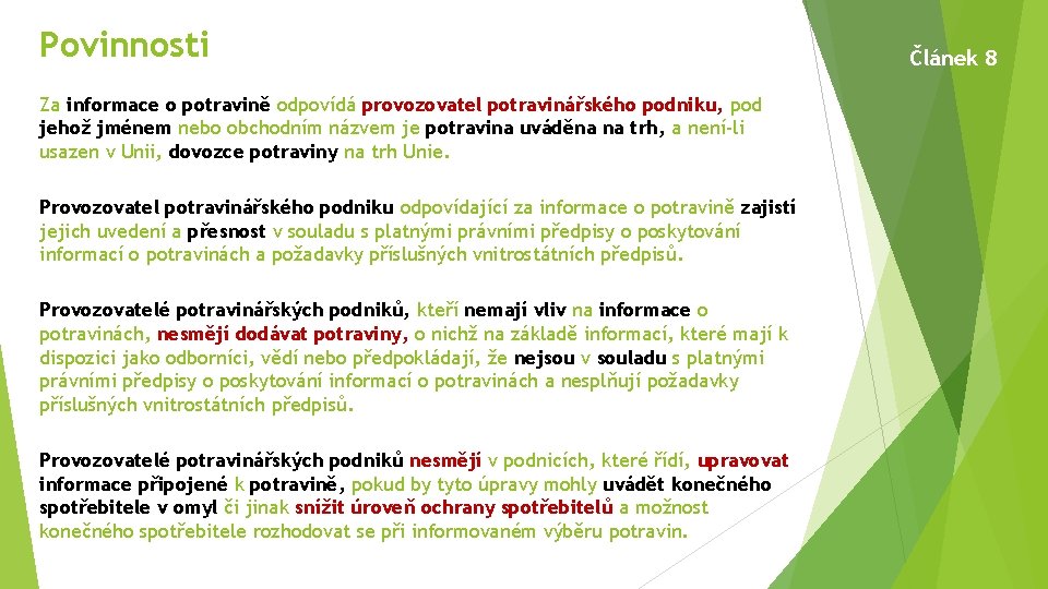 Povinnosti Za informace o potravině odpovídá provozovatel potravinářského podniku, pod jehož jménem nebo obchodním