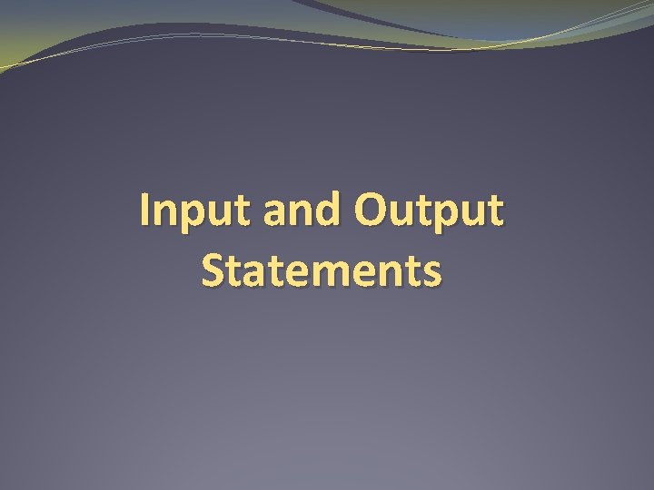 Input and Output Statements 