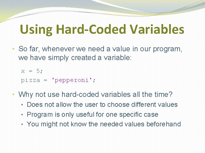 Using Hard-Coded Variables • So far, whenever we need a value in our program,