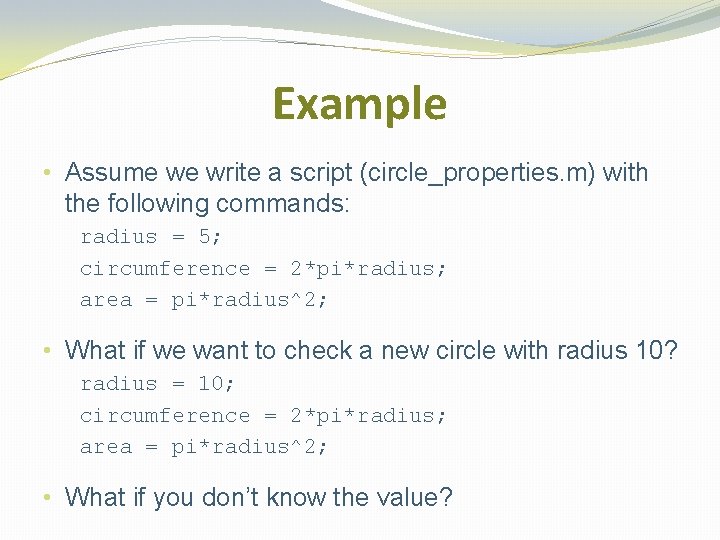 Example • Assume we write a script (circle_properties. m) with the following commands: radius