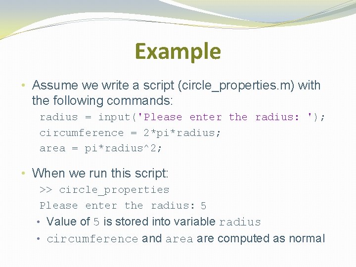 Example • Assume we write a script (circle_properties. m) with the following commands: radius