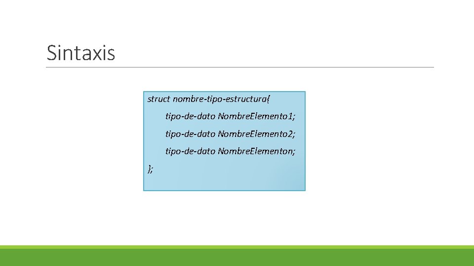 Sintaxis struct nombre-tipo-estructura{ tipo-de-dato Nombre. Elemento 1; tipo-de-dato Nombre. Elemento 2; tipo-de-dato Nombre. Elementon; Sintaxis struct nombre-tipo-estructura{ tipo-de-dato Nombre. Elemento 1; tipo-de-dato Nombre. Elemento 2; tipo-de-dato Nombre. Elementon;