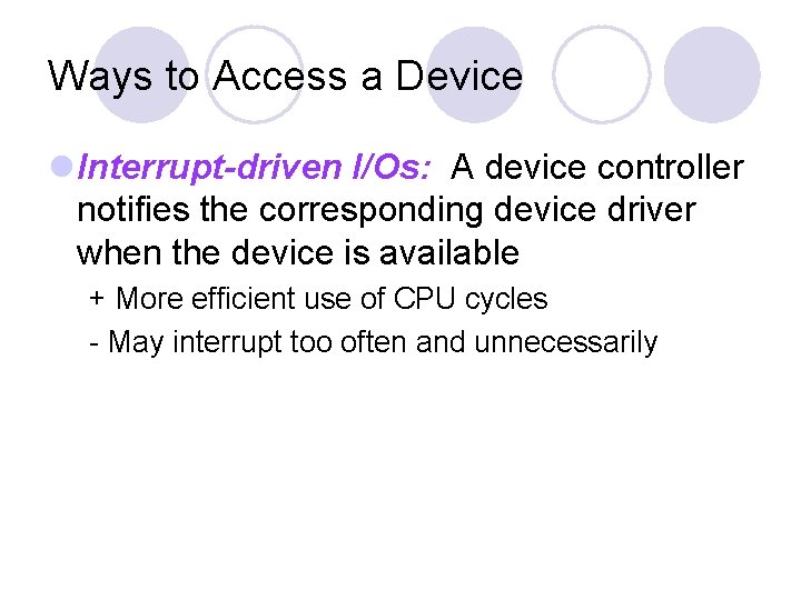Ways to Access a Device Interrupt-driven I/Os: A device controller notifies the corresponding device