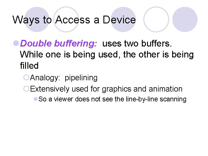Ways to Access a Device Double buffering: uses two buffers. While one is being