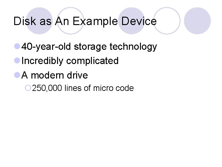 Disk as An Example Device 40 -year-old storage technology Incredibly complicated A modern drive