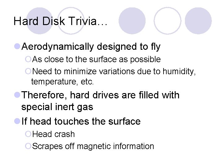 Hard Disk Trivia… Aerodynamically designed to fly As close to the surface as possible