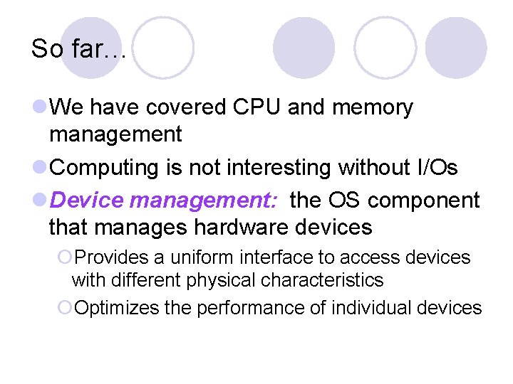 So far… We have covered CPU and memory management Computing is not interesting without