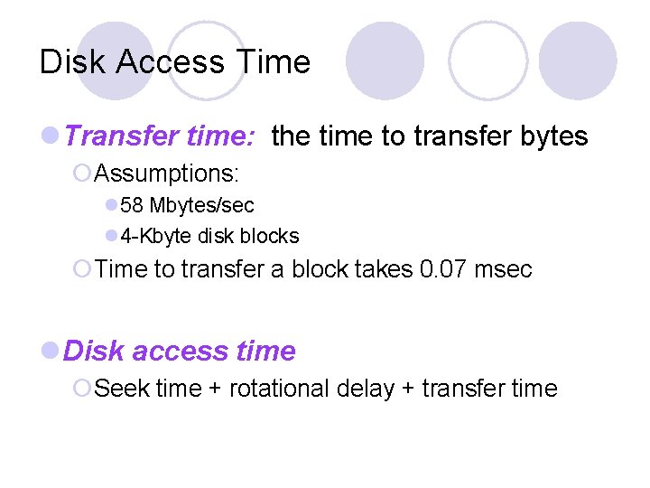 Disk Access Time Transfer time: the time to transfer bytes Assumptions: 58 Mbytes/sec 4