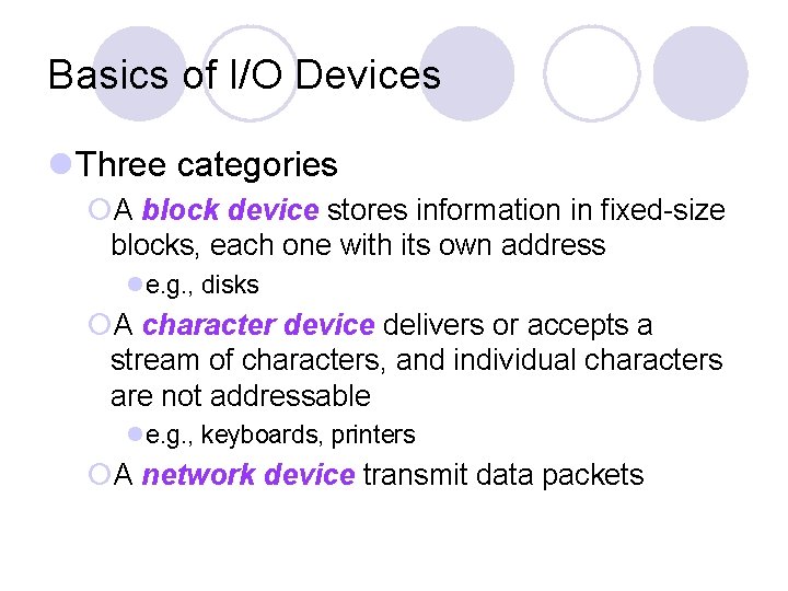 Basics of I/O Devices Three categories A block device stores information in fixed-size blocks,