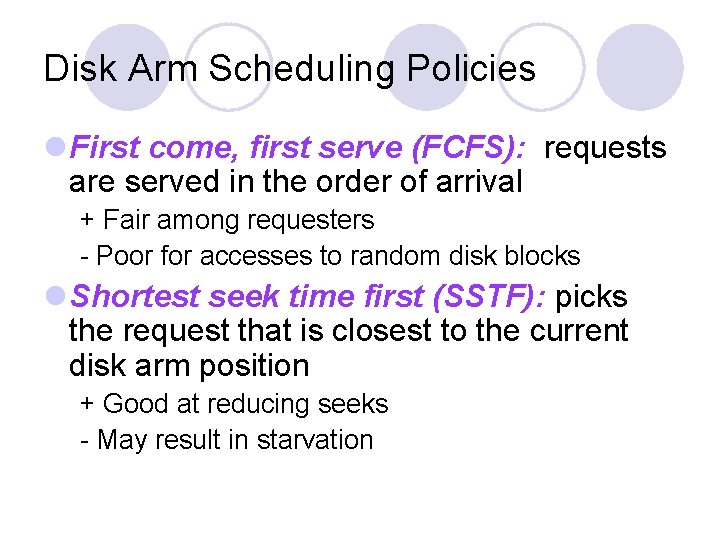 Disk Arm Scheduling Policies First come, first serve (FCFS): requests are served in the