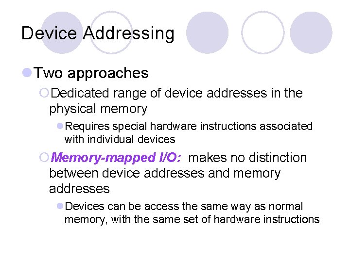 Device Addressing Two approaches Dedicated range of device addresses in the physical memory Requires