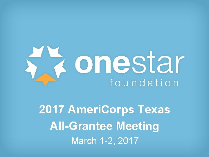 2017 Ameri. Corps Texas 2016 Ameri. Corps Texas All-Grantee Meeting March 1 -2, 2017
