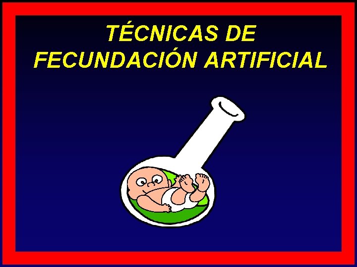 TÉCNICAS DE FECUNDACIÓN ARTIFICIAL 