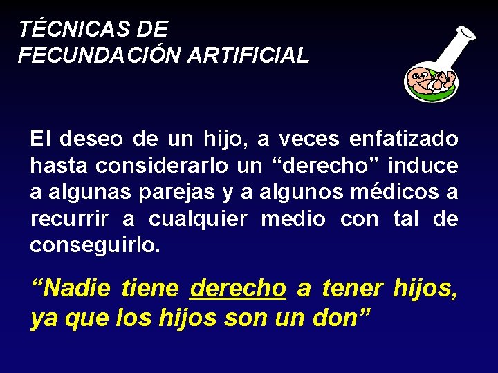 TÉCNICAS DE FECUNDACIÓN ARTIFICIAL El deseo de un hijo, a veces enfatizado hasta considerarlo