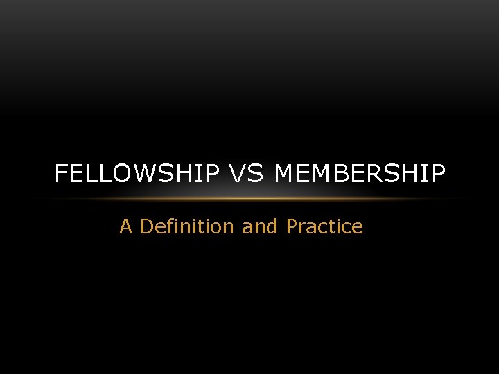 FELLOWSHIP VS MEMBERSHIP A Definition and Practice 