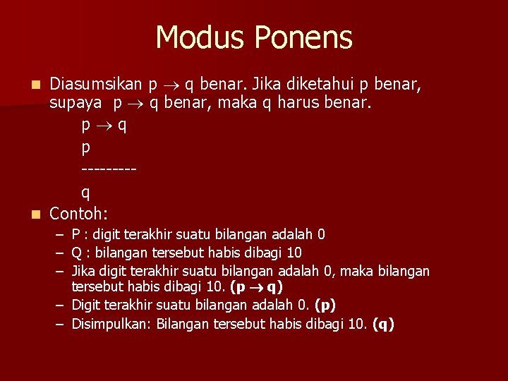 Modus Ponens Diasumsikan p q benar. Jika diketahui p benar, supaya p q benar, Modus Ponens Diasumsikan p q benar. Jika diketahui p benar, supaya p q benar,