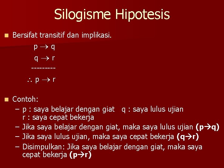 Silogisme Hipotesis n Bersifat transitif dan implikasi. p q q r ---- p r