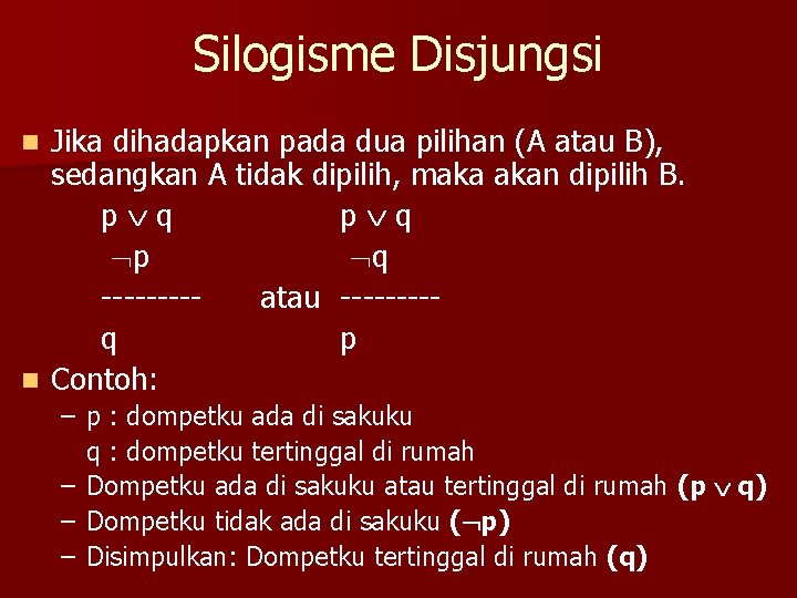 Silogisme Disjungsi Jika dihadapkan pada dua pilihan (A atau B), sedangkan A tidak dipilih,