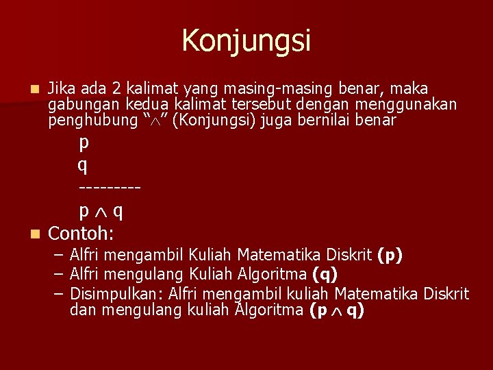 Konjungsi n Jika ada 2 kalimat yang masing-masing benar, maka gabungan kedua kalimat tersebut