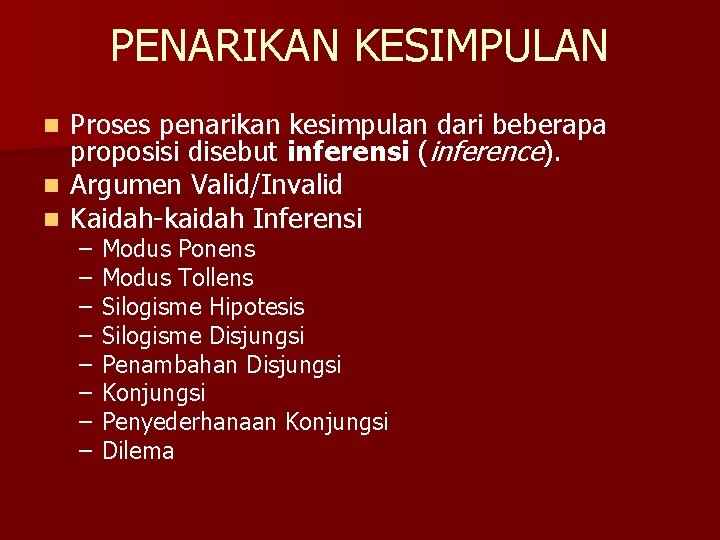 PENARIKAN KESIMPULAN Proses penarikan kesimpulan dari beberapa proposisi disebut inferensi (inference). n Argumen Valid/Invalid