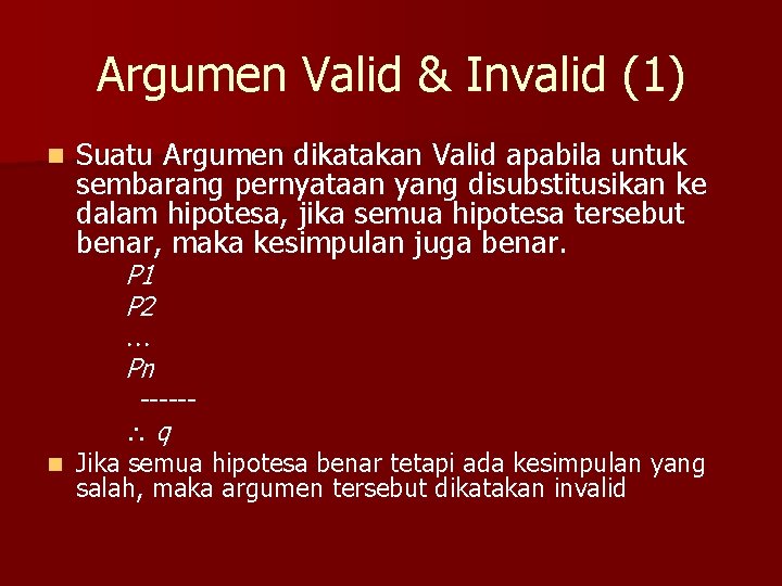 Argumen Valid & Invalid (1) n Suatu Argumen dikatakan Valid apabila untuk sembarang pernyataan