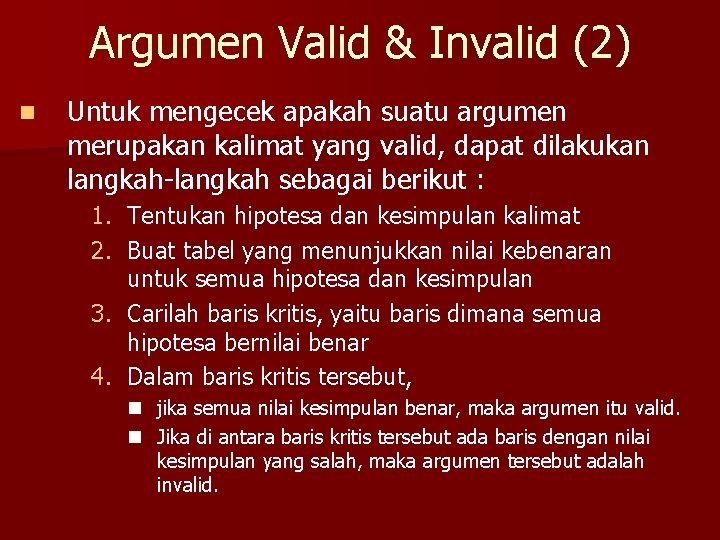 Argumen Valid & Invalid (2) n Untuk mengecek apakah suatu argumen merupakan kalimat yang