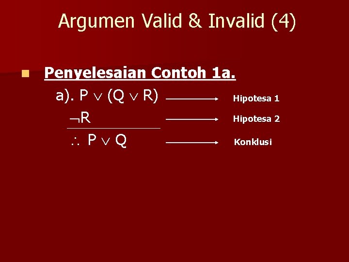 Argumen Valid & Invalid (4) n Penyelesaian Contoh 1 a. a). P (Q R)